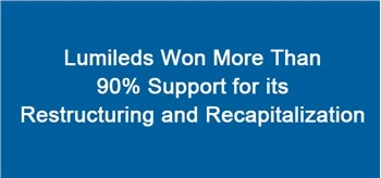 Lumileds Won More Than 90% Support For Its Restructuring And Recapitalization