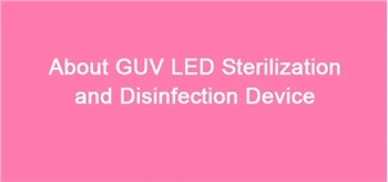 About GUV LED Sterilization And Disinfection Device